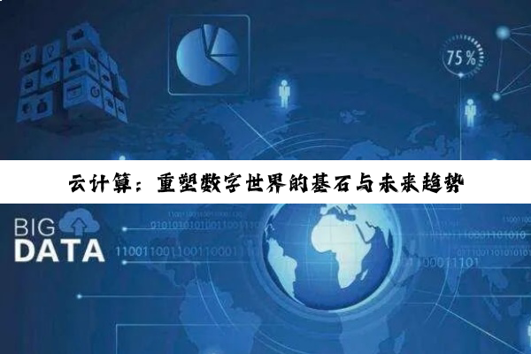 云计算：重塑数字世界的基石与未来趋势深度解析