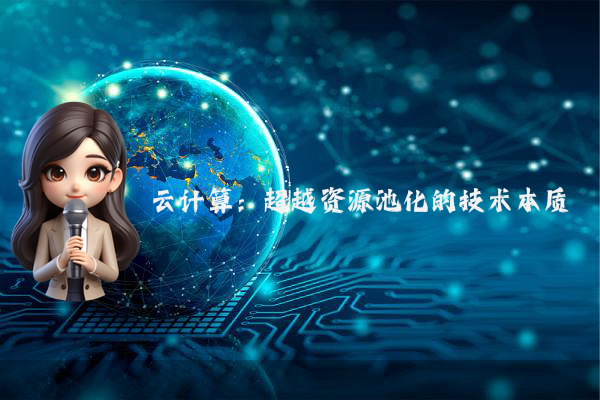云计算：超越资源池化的技术本质