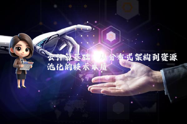 云计算基础:从分布式架构到资源池化的技术本质